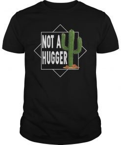 Not A Hugger Cactus Funny Shirt