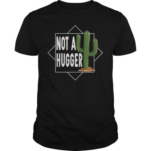 Not A Hugger Cactus Funny Shirt