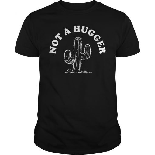 Not A Hugger Cactus Shirt