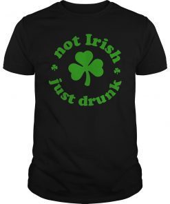 Not Irish Just Drunk Funny Gift Shirt