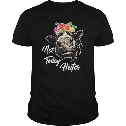 Not today Heifer shirt Cow cute tees