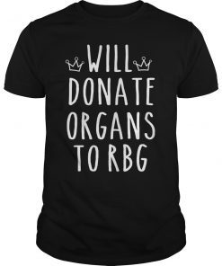 Notorious RBG Shirt - Will Donate Organs To RBG