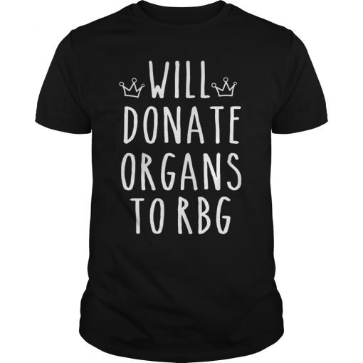 Notorious RBG Shirt - Will Donate Organs To RBG