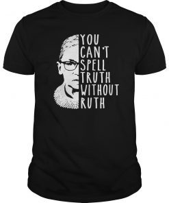 Notorious RBG Shirt - You Can't Spell Truth Without Ruth