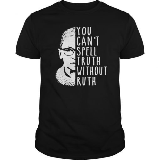 Notorious RBG Shirt - You Can't Spell Truth Without Ruth