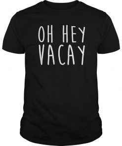 OH HEY VACAY Vacation TShirt