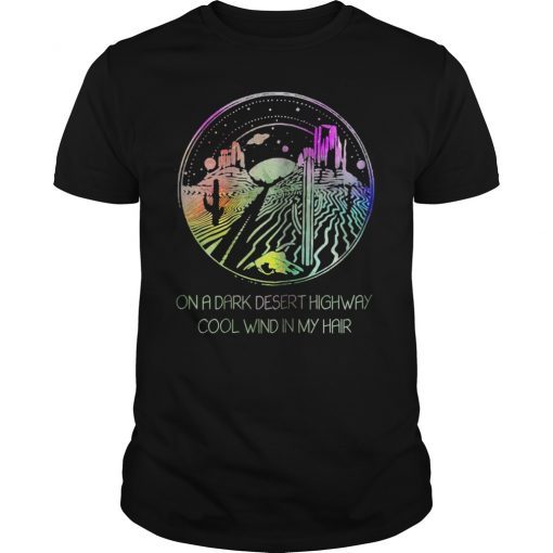 On A Dark Desert Highway Cool Wind In My Hair Gift Shirt