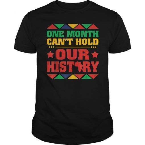 One Month Can't Hold Our History-Black History Month Tshirt