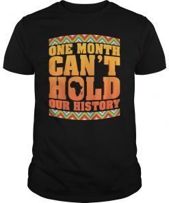 One Month Can't Hold Our History - Black History Month shirt