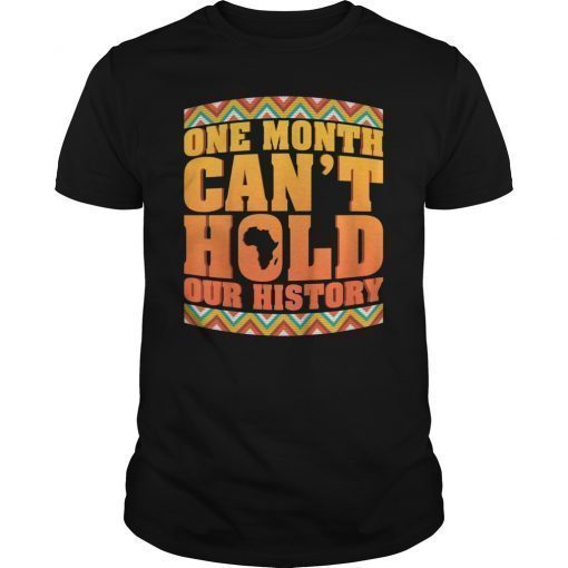 One Month Can't Hold Our History - Black History Month shirt