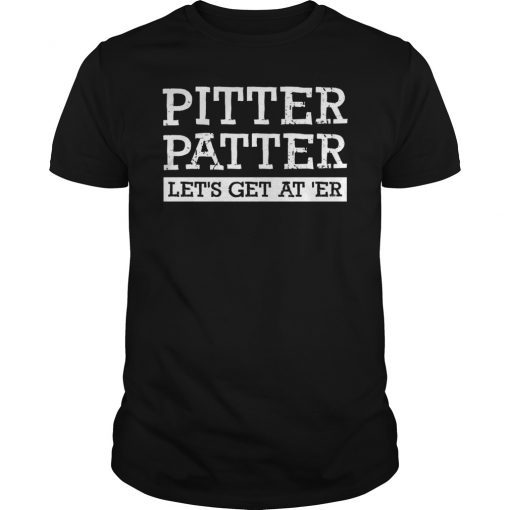 Pitter Patter Let's Get At Er Funny T-Shirt