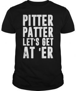 Pitter Shirt Patter Let's Get At Er TShirt