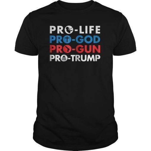 Pro-Life Pro-God Pro-Gun Pro-Trump Shirt