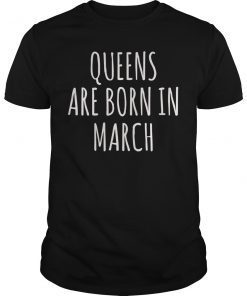 Queens Are Born In March T-shirt Great Gift Tee