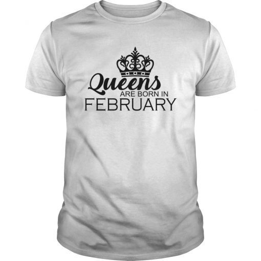 Queens Are Born in February T shirt, Birthday Gift T Shirt