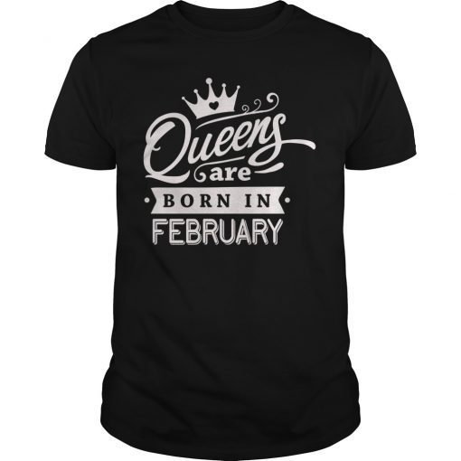 Queens are born in February T-shirt