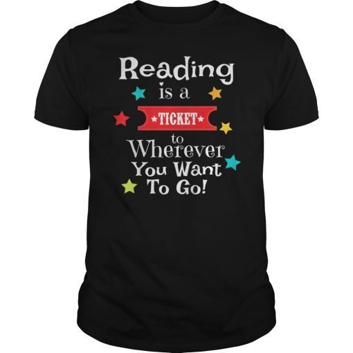 Reading is a Ticket to Wherever Fun Book Read Library Gift Shirt