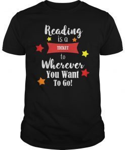 Reading is a Ticket to Wherever To Go Funny Book Shirt