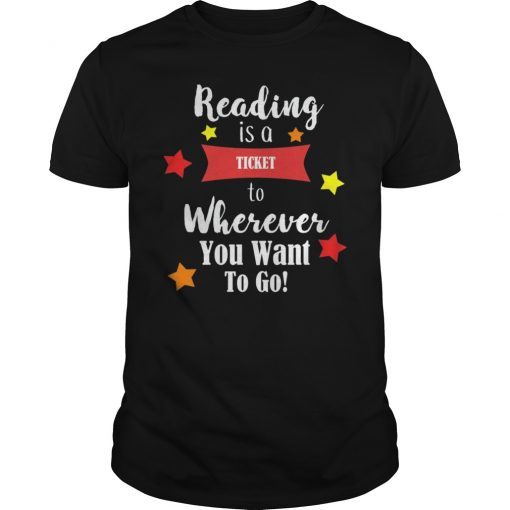 Reading is a Ticket to Wherever To Go Funny Book Shirt