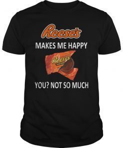 Reese's Makes Me Happy You No So Much T-Shirt