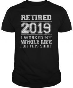 Retired 2019 I Worked My Whole Life Funny Retirement Quotes