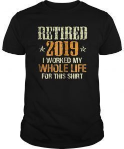 Retired 2019 I Worked My Whole Life Funny Retirement T-Shirt