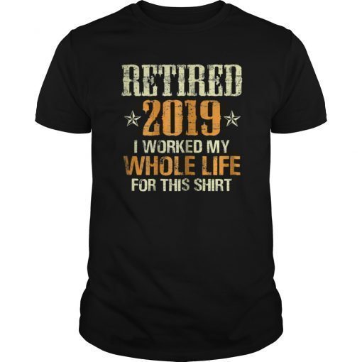 Retired 2019 I Worked My Whole Life Funny Retirement T-Shirt