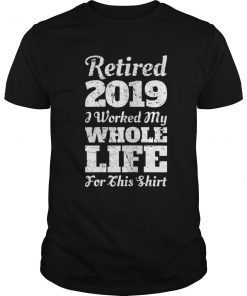 Retired 2019 I Worked My Whole Life T-Shirt Retirement Gift