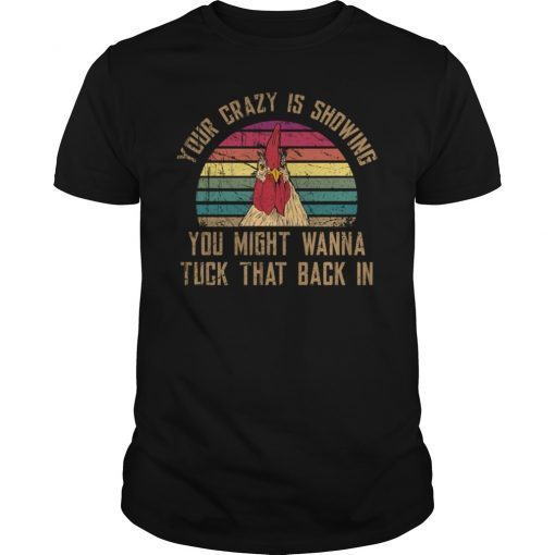 Retro Your Crazy Is Showing Funny Chicken Shirt