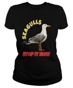 Sea-gulls Stop It Now T Shirt Seagulls Stop It Now