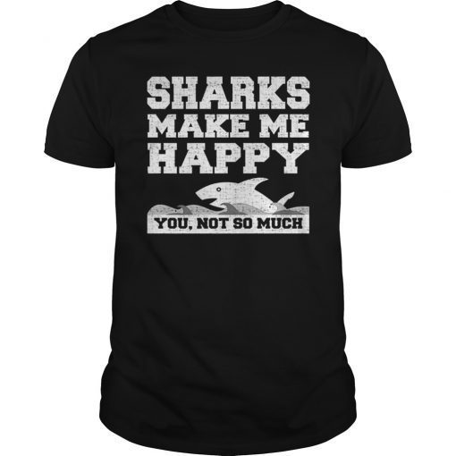 Sharks Make Me Happy You Not So Much Funny T-Shirt