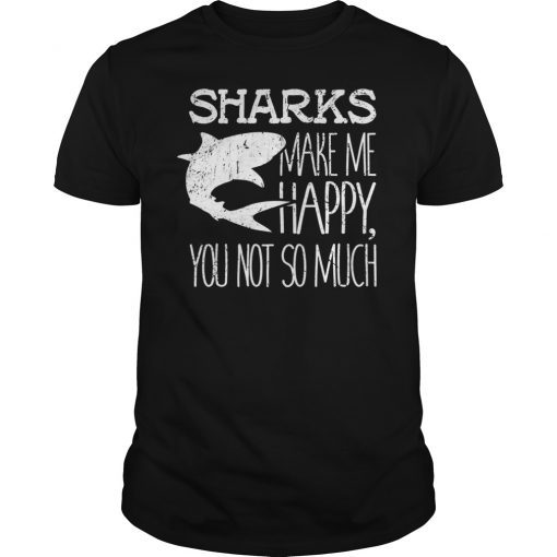 Sharks Make Me Happy You Not So Much Shark T-Shirt