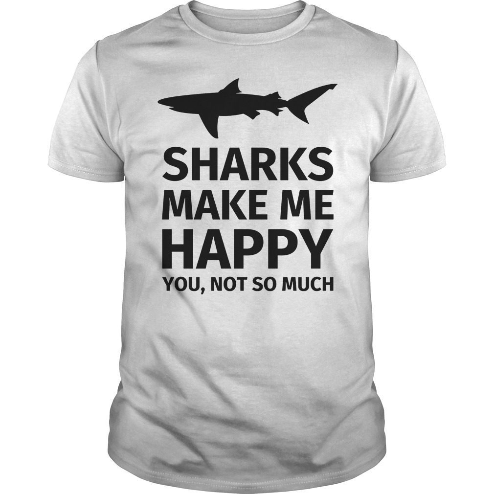 Sharks Make Me Happy You Not So Much Shirt Hoodie Tank-Top Quotes