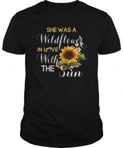 She Was A Wildflower In Love With The Sun Sunflower Tee