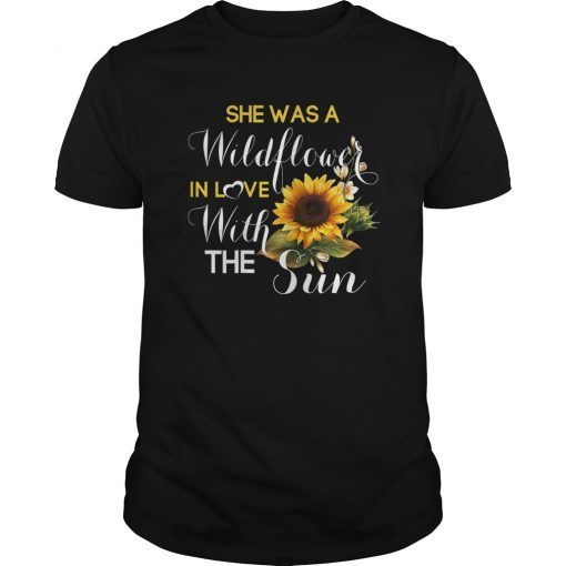 She Was A Wildflower In Love With The Sun Sunflower Tee