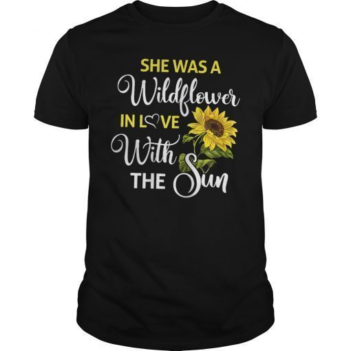 She Was A Wildflower In Love With The Sun Tee shirt