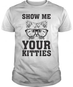 Show Me Your Kitties Funny Cat Lovers T-Shirt