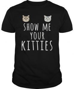 Show Me Your Kitties Funny Cat T-Shirt