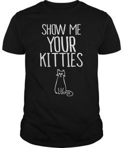 Show Me Your Kitties Funny Cat T-Shirt