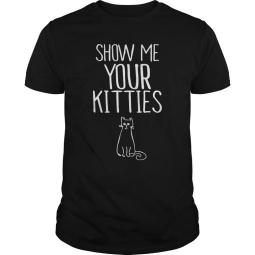 Show Me Your Kitties TShirt Funny Cat TShirt