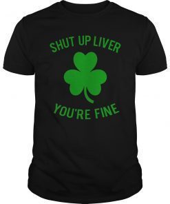 Shut Up Liver You're Fine T-shirt