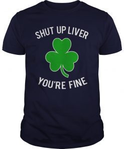 Shut Up Liver You're Fine T-shirt