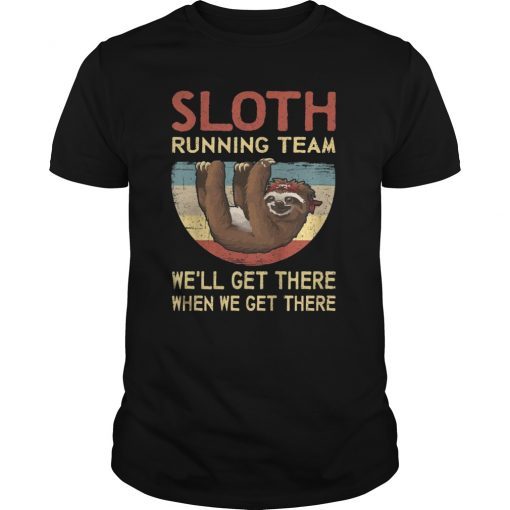 Sloth Running Team We'll Get There When We Get There Shirt