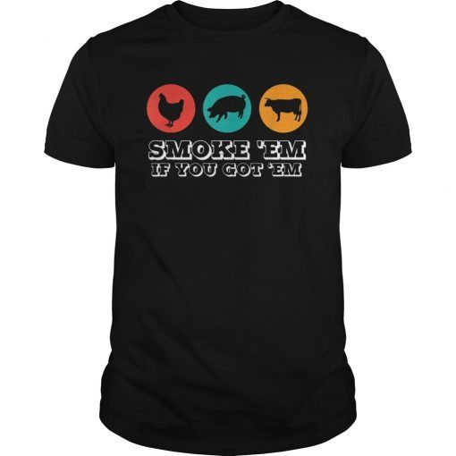 Smoke Em If You Got Em BBQ Foodie Tshirt Barbecue Gift