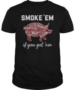Smoke 'Em If You Got 'Em Shirt