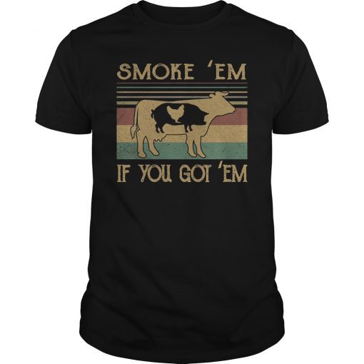 Smoke 'Em If you Got 'Em BBQ Grilling Smoking Shirt