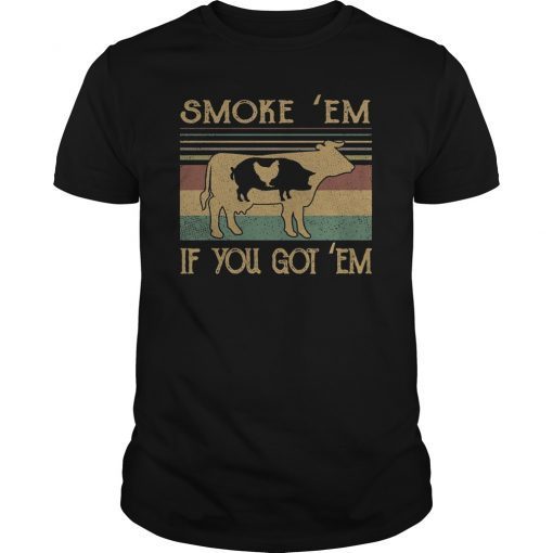 Smoke 'Em If you Got 'Em BBQ Grilling Smoking T Shirt