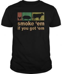 Smoke 'Em If you Got 'Em BBQ Grilling Smoking T-Shirt