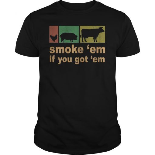 Smoke 'Em If you Got 'Em BBQ Grilling Smoking T-Shirt