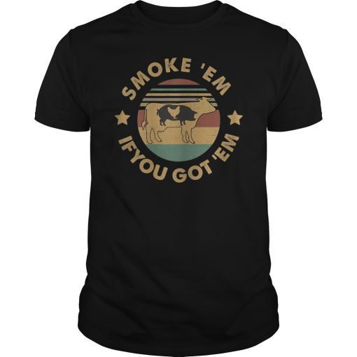 Smoke 'Em If you Got 'Em BBQ Grilling Smoking Vintage Shirt